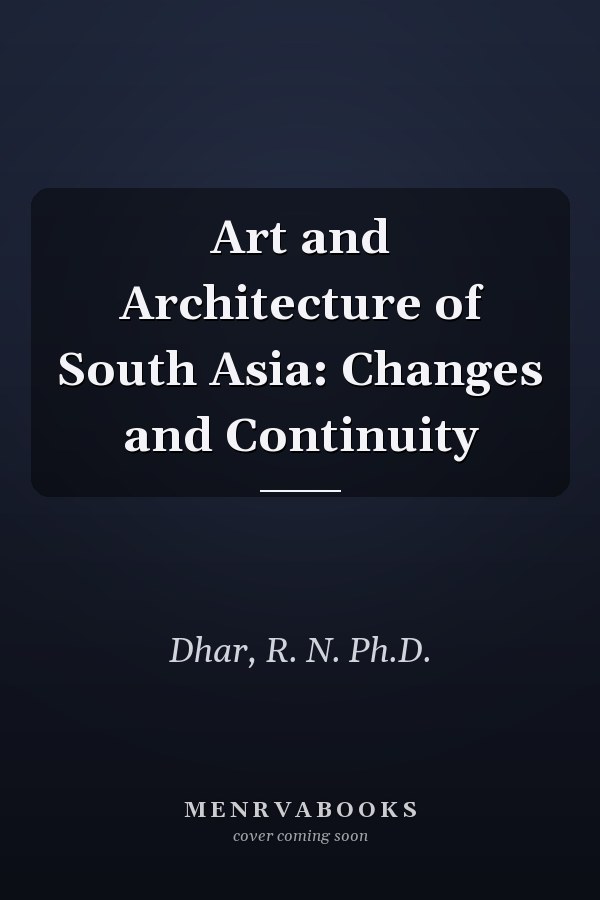 Art and Architecture of South Asia: Changes and Continuity