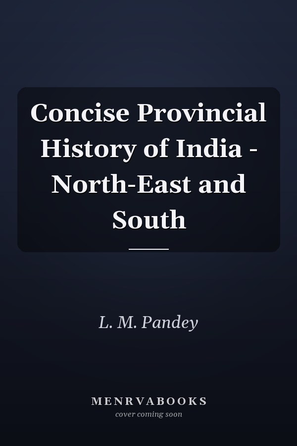Concise Provincial History of India - North-East and South