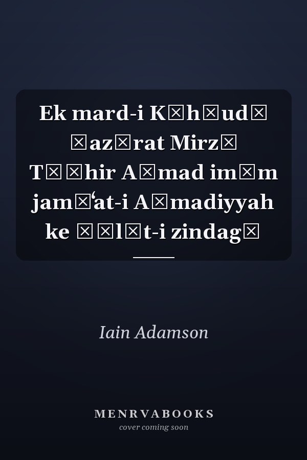 Ek mard-i K̲h̲udā Ḥaz̤rat Mirzā T̤āhir Aḥmad imām jamāʻat-i Aḥmadiyyah ke ḥālāt-i zindagī
