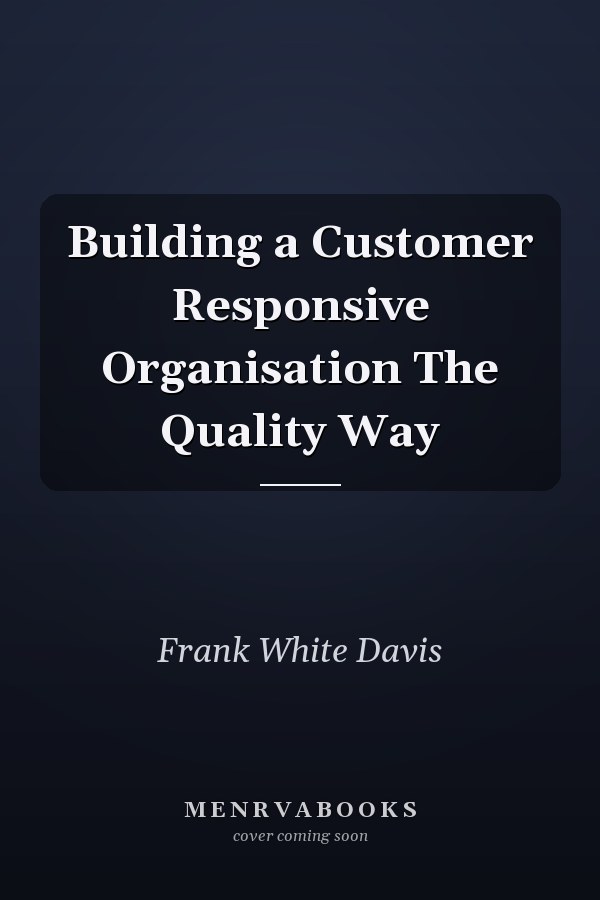 Building a Customer Responsive Organisation The Quality Way