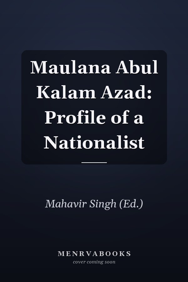 Maulana Abul Kalam Azad: Profile of a Nationalist