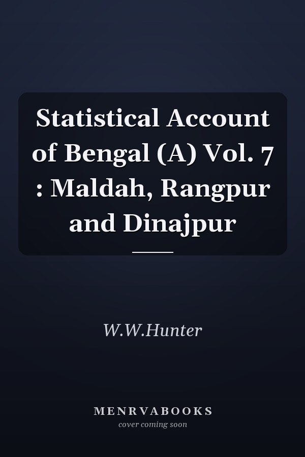 Statistical Account of Bengal (A) Vol. 7 : Maldah, Rangpur and Dinajpur