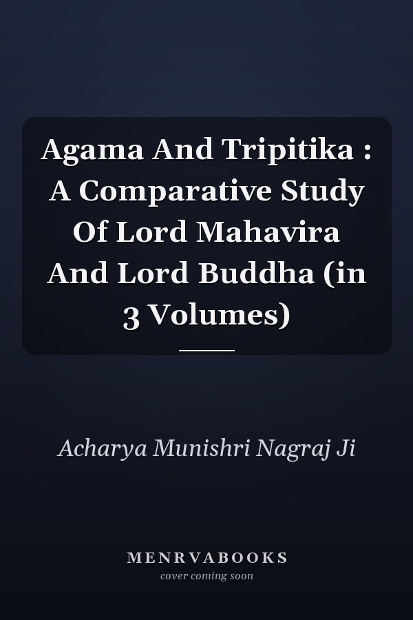 Agama And Tripitika : A Comparative Study Of Lord Mahavira And Lord Buddha (in 3 Volumes)
