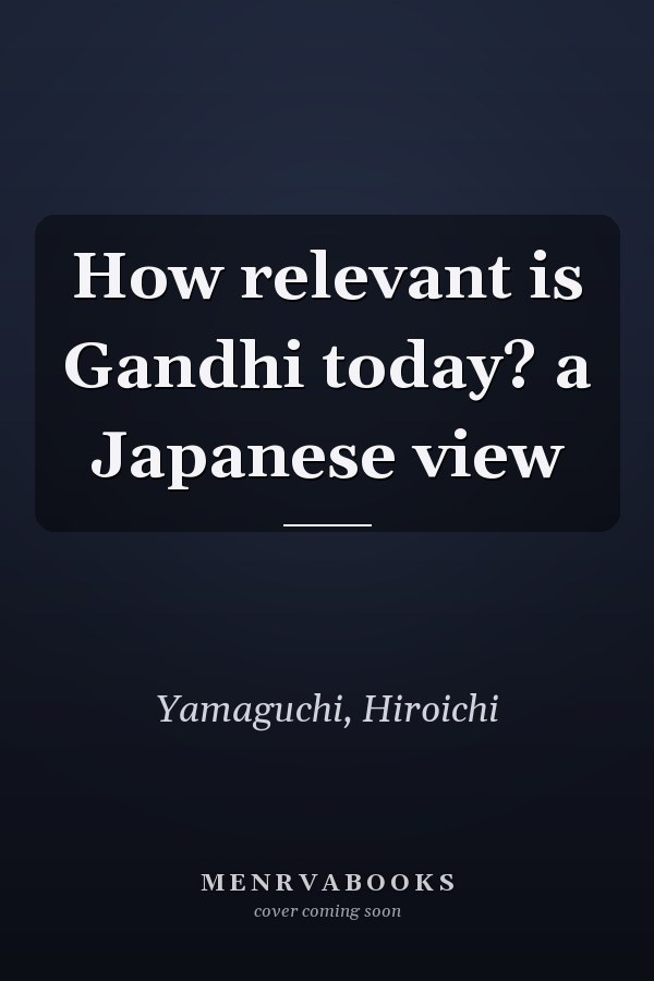 How relevant is Gandhi today? a Japanese view