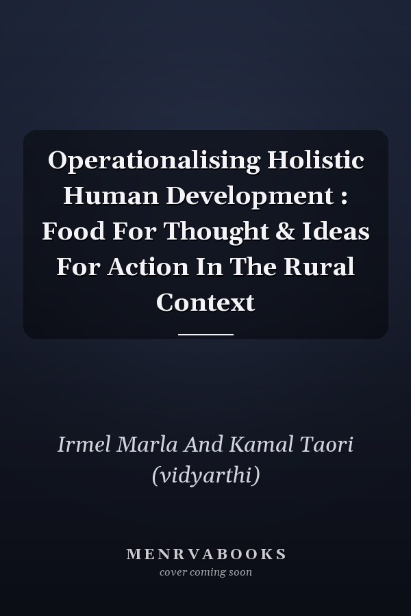 Operationalising Holistic Human Development : Food For Thought & Ideas For Action In The Rural Context