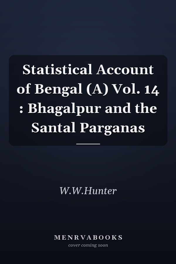 Statistical Account of Bengal (A) Vol. 14 : Bhagalpur and the Santal Parganas