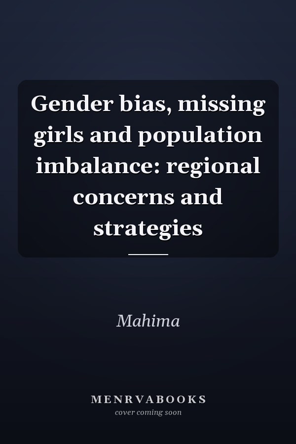 Gender bias, missing girls and population imbalance: regional concerns and strategies