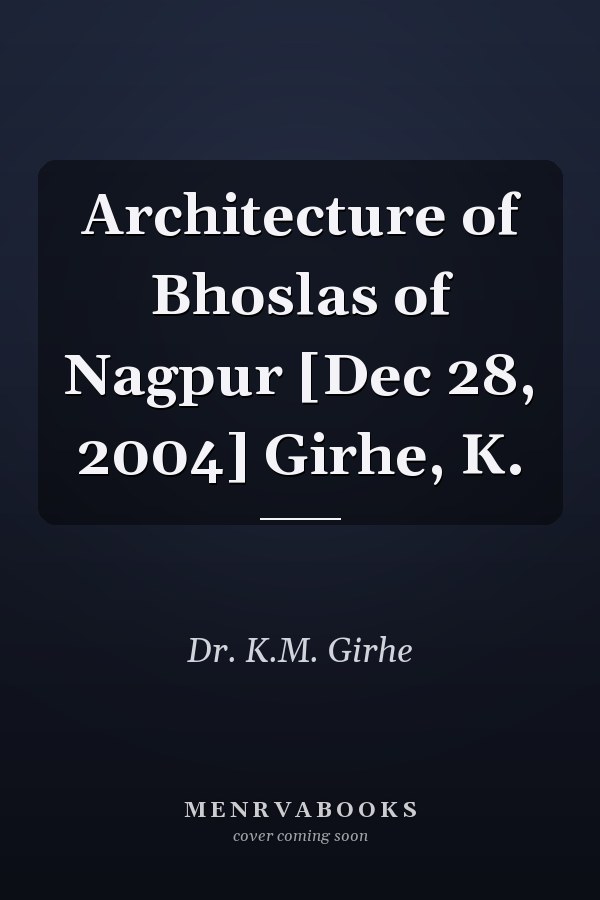 Architecture of Bhoslas of Nagpur [Dec 28, 2004] Girhe, K.