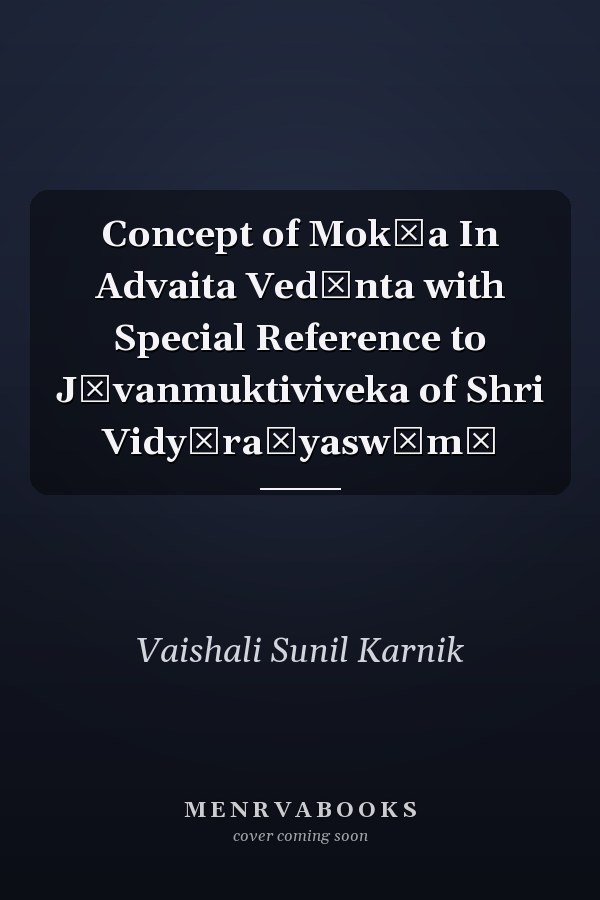 Concept of Mokṣa In Advaita Vedānta with Special Reference to Jīvanmuktiviveka of Shri Vidyāraṇyaswāmī