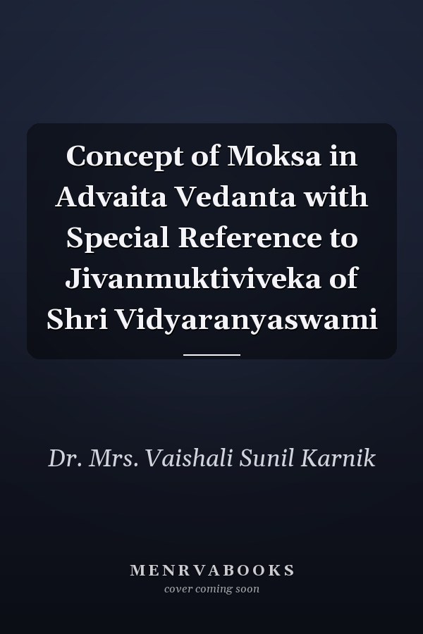 Concept of Moksa in Advaita Vedanta with Special Reference to Jivanmuktiviveka of Shri Vidyaranyaswami