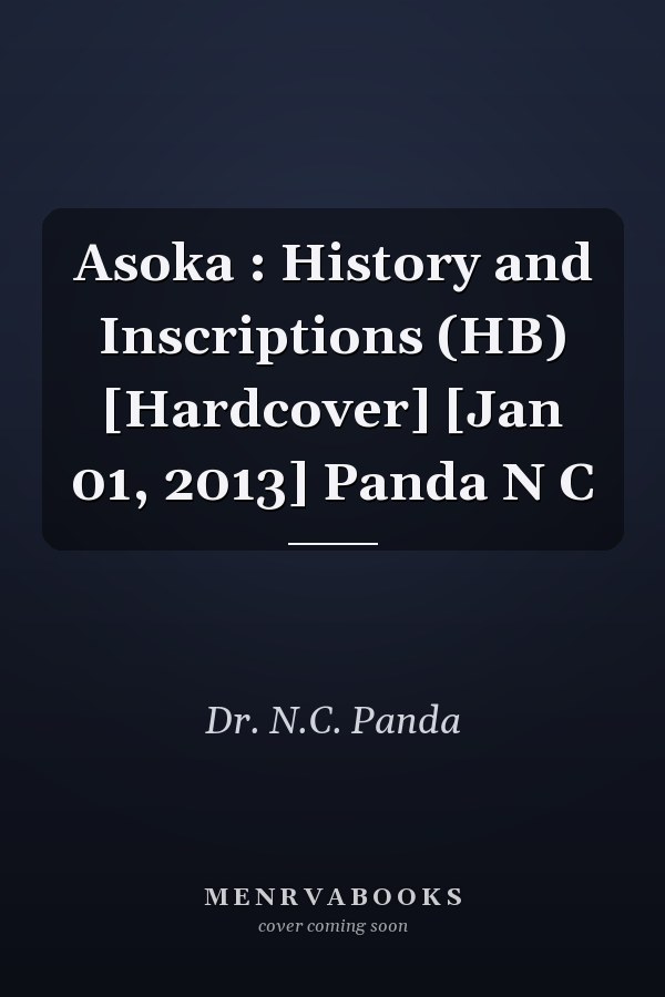 Asoka : History and Inscriptions (HB) [Hardcover] [Jan 01, 2013] Panda N C