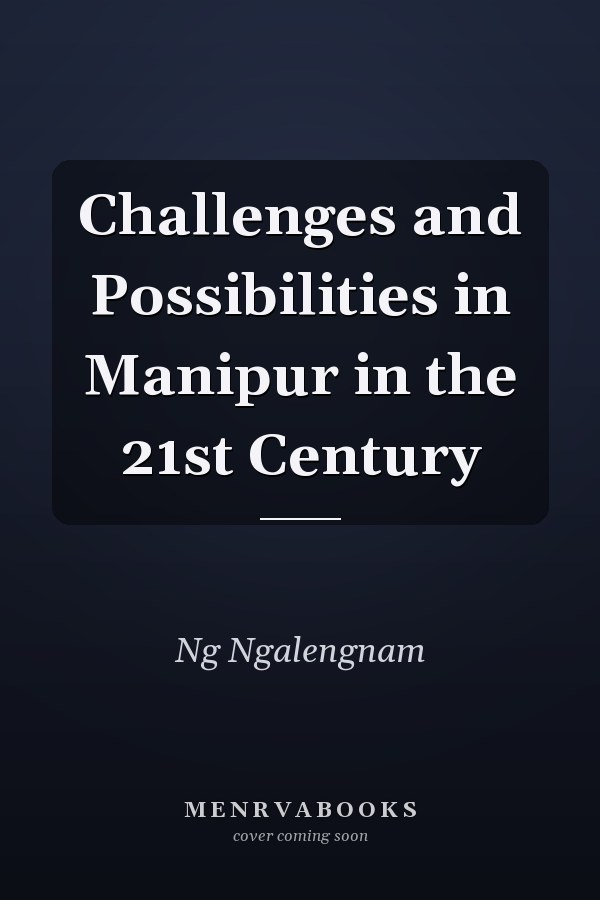 Challenges and Possibilities in Manipur in the 21st Century