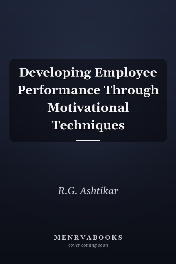 Developing Employee Performance Through Motivational Techniques