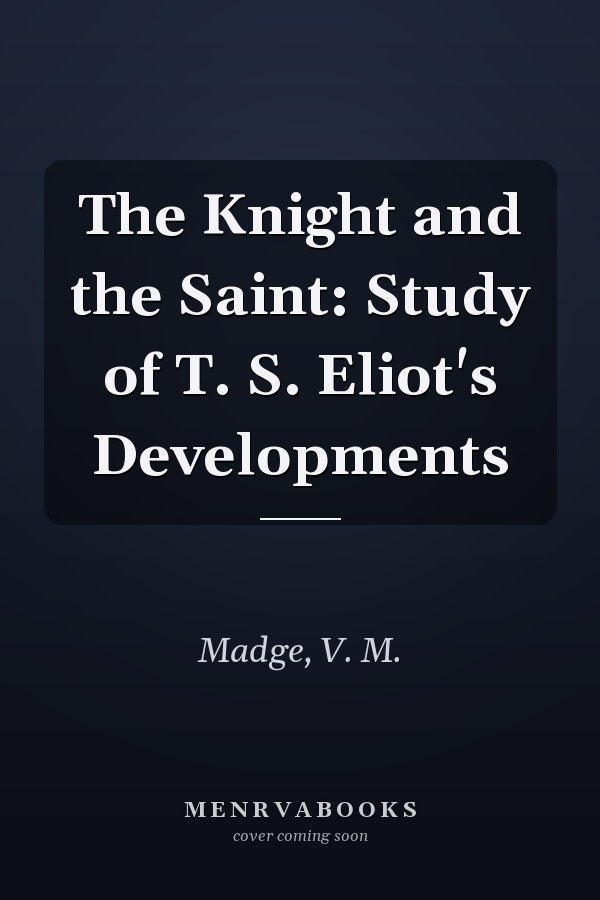 The Knight and the Saint: Study of T. S. Eliot's Developments