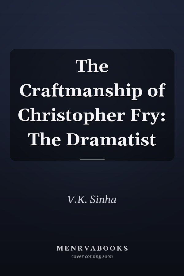 The Craftmanship of Christopher Fry: The Dramatist