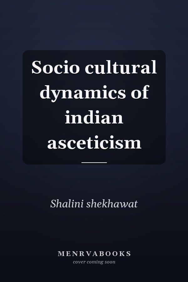 Socio cultural dynamics of indian asceticism