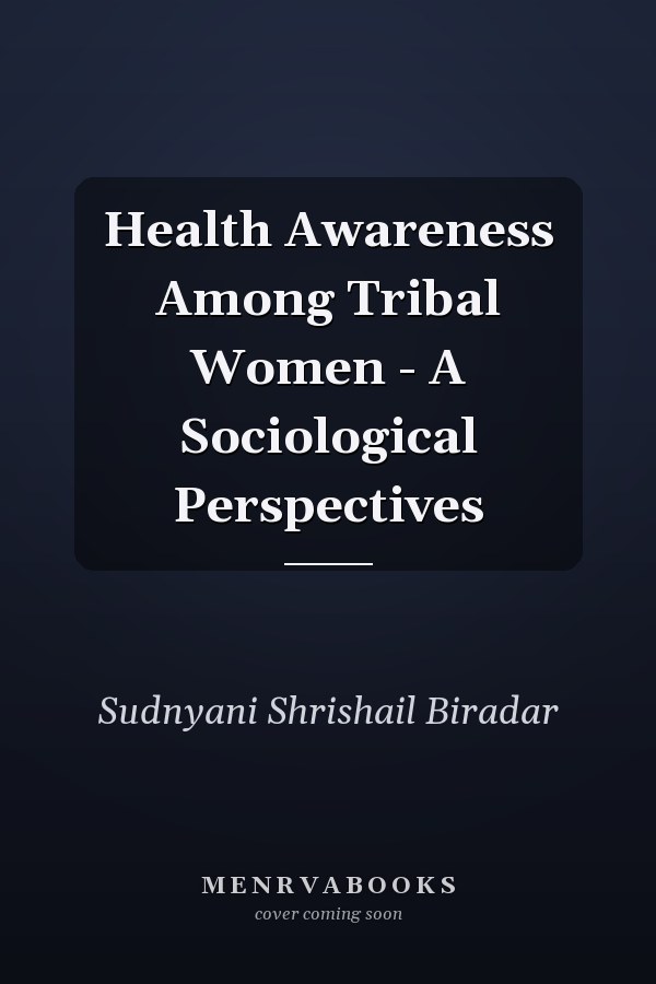 Health Awareness Among Tribal Women - A Sociological Perspectives