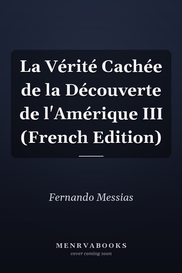 La Vérité Cachée de la Découverte de l'Amérique III (French Edition)