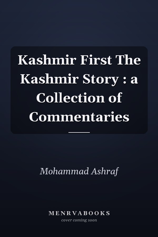 Kashmir First The Kashmir Story : a Collection of Commentaries