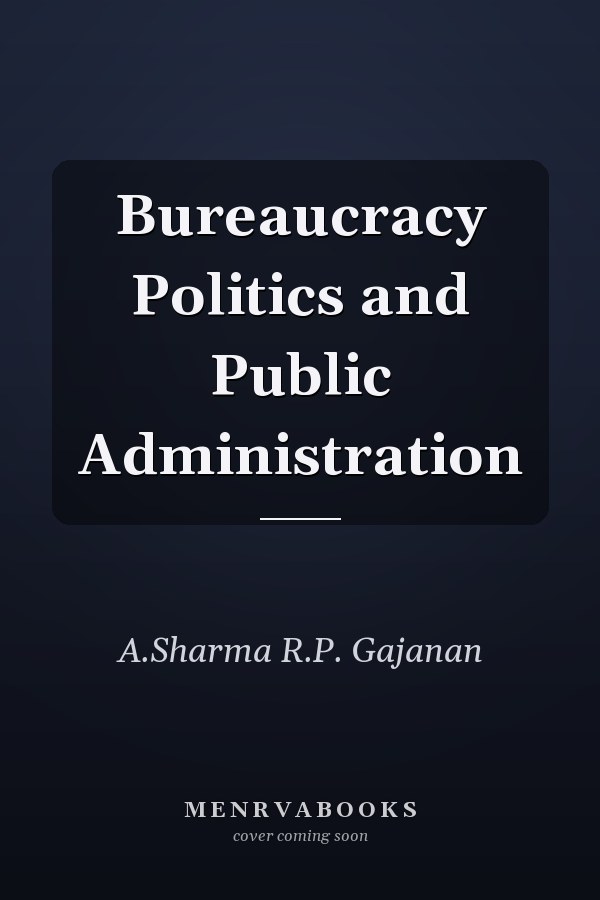 Bureaucracy Politics and Public Administration