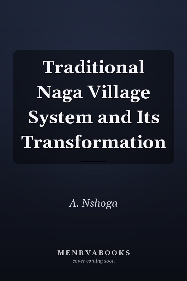 Traditional Naga Village System and Its Transformation