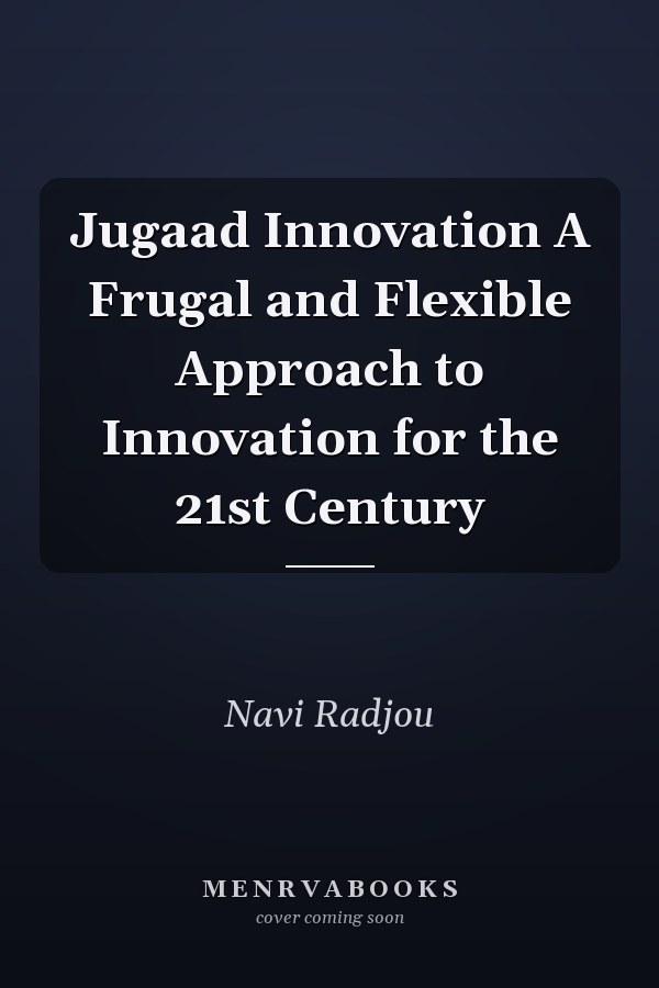 Jugaad Innovation A Frugal and Flexible Approach to Innovation for the 21st Century