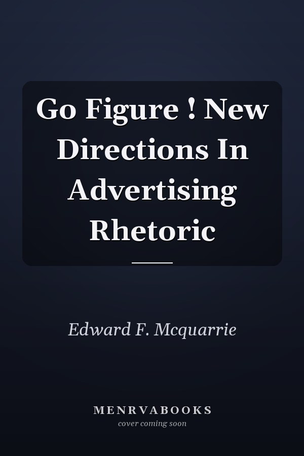 Go Figure ! New Directions In Advertising Rhetoric