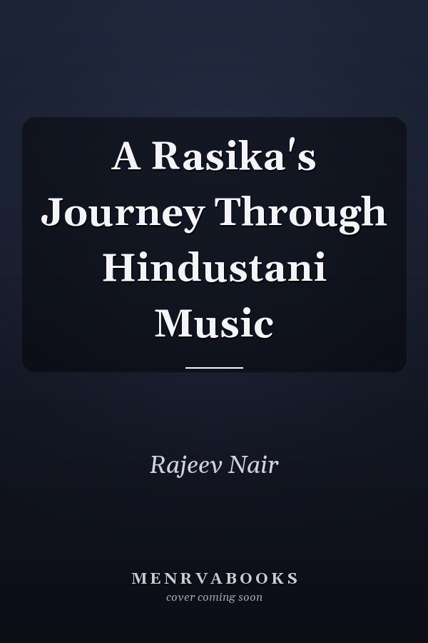 A Rasika's Journey Through Hindustani Music