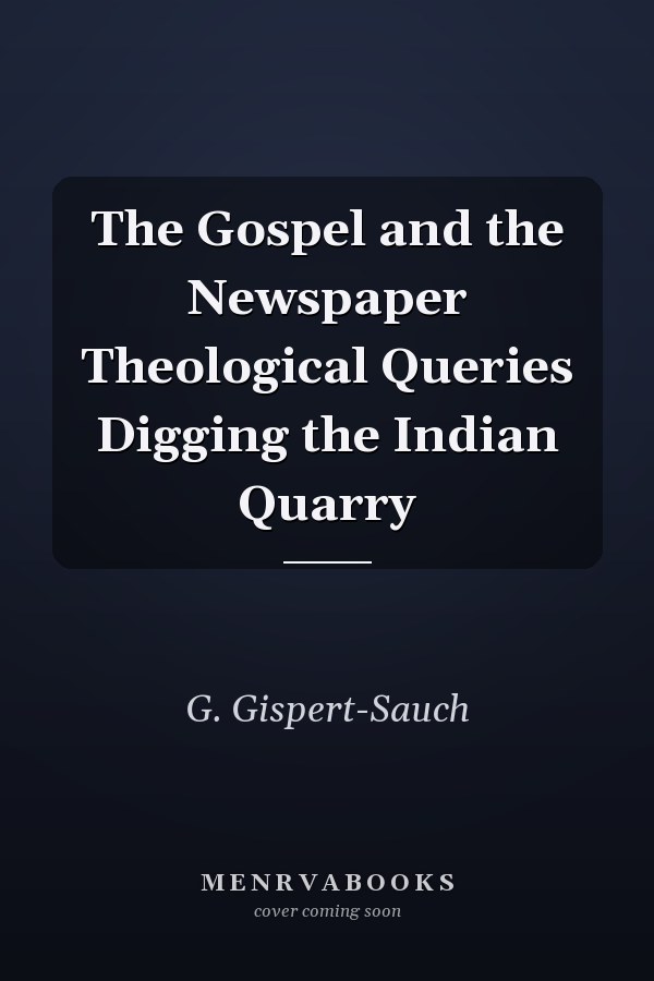 The Gospel and the Newspaper Theological Queries Digging the Indian Quarry