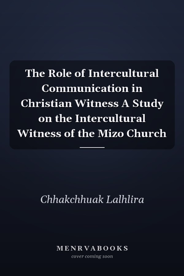 The Role of Intercultural Communication in Christian Witness A Study on the Intercultural Witness of the Mizo Church