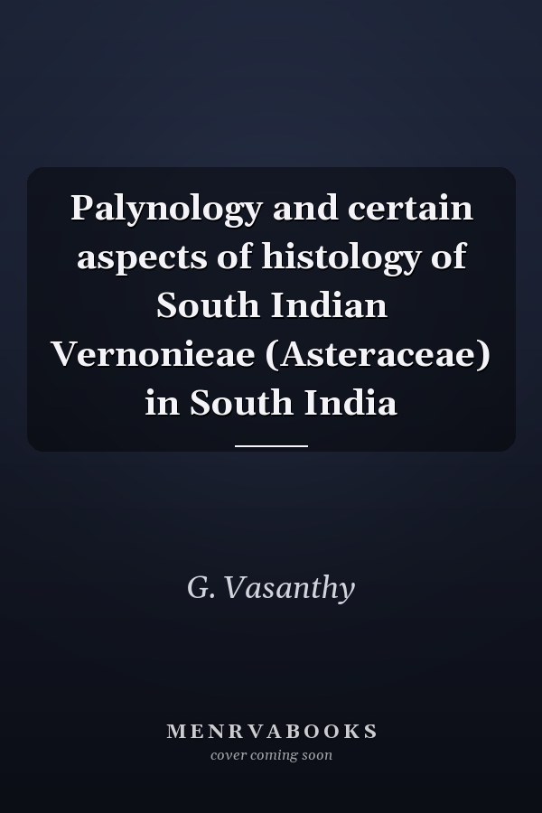 Palynology and certain aspects of histology of South Indian Vernonieae (Asteraceae) in South India