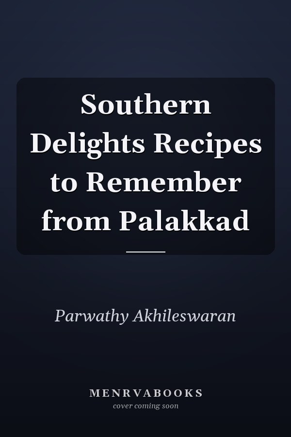 Southern Delights Recipes to Remember from Palakkad