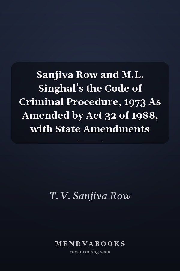 Sanjiva Row and M.L. Singhal's the Code of Criminal Procedure, 1973 As Amended by Act 32 of 1988, with State Amendments