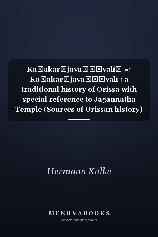 Kaṭakarājavaṃśāvaliḥ =: Kaṭakarājavaṃśāvali : a traditional history of Orissa with special reference to Jagannatha Temple (Sources of Orissan history)