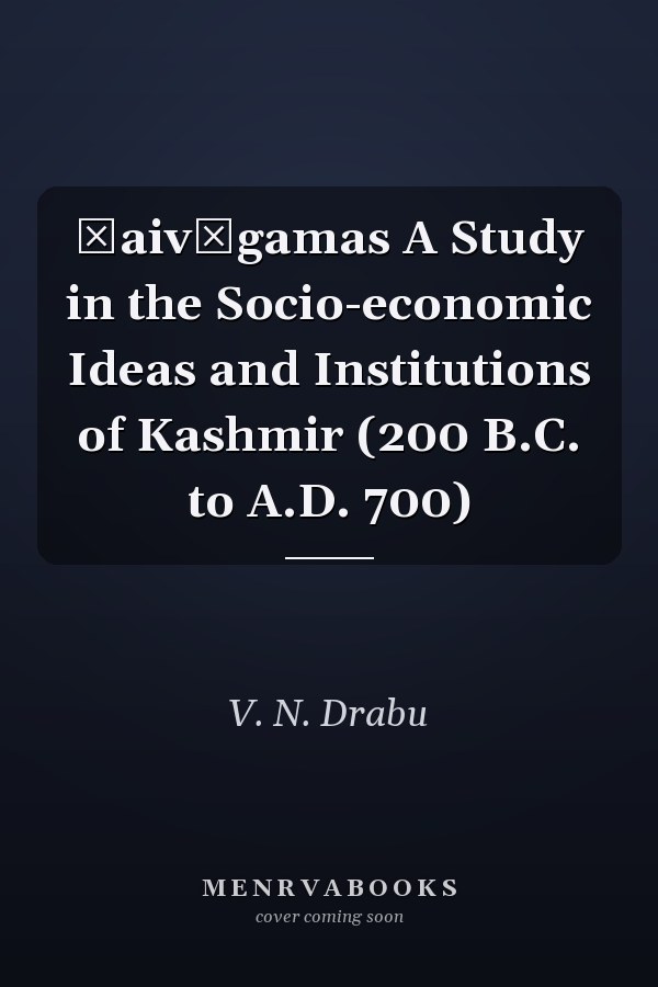 Śaivāgamas A Study in the Socio-economic Ideas and Institutions of Kashmir (200 B.C. to A.D. 700)