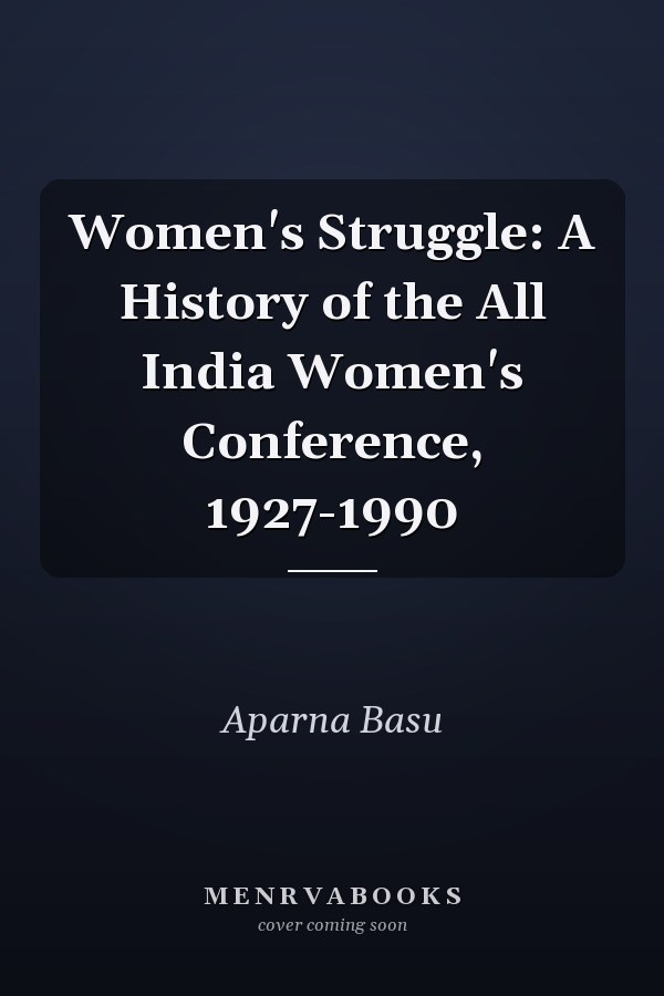 Women's Struggle: A History of the All India Women's Conference, 1927-1990
