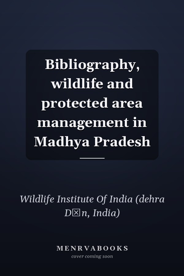 Bibliography, wildlife and protected area management in Madhya Pradesh
