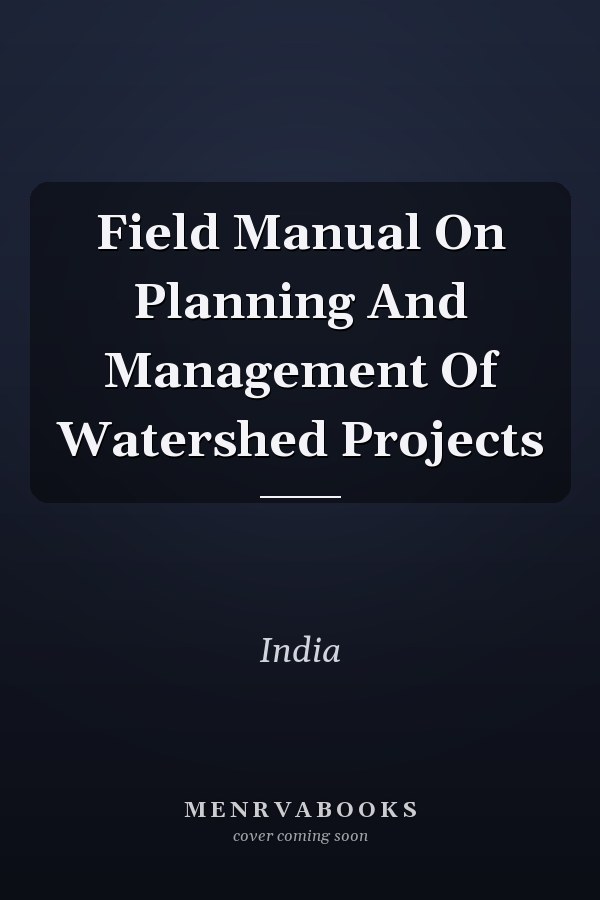 Field Manual On Planning And Management Of Watershed Projects