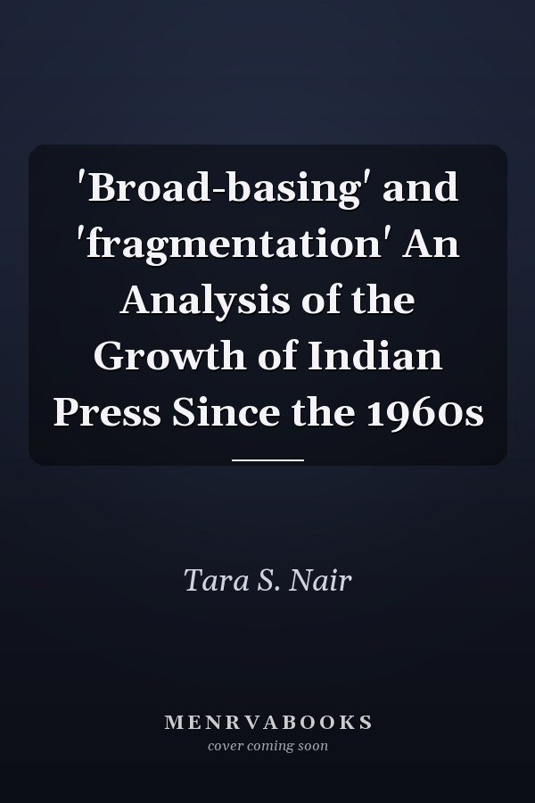 'Broad-basing' and 'fragmentation' An Analysis of the Growth of Indian Press Since the 1960s