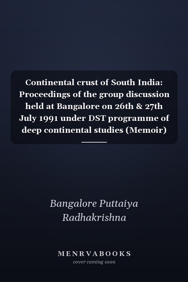Continental crust of South India: Proceedings of the group discussion held at Bangalore on 26th & 27th July 1991 under DST programme of deep continental studies (Memoir)