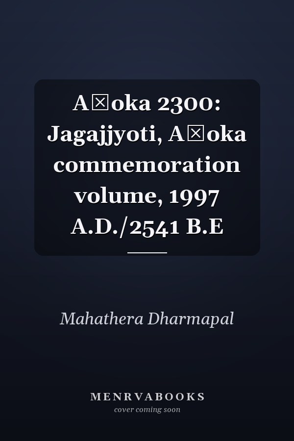 Aśoka 2300: Jagajjyoti, Aśoka commemoration volume, 1997 A.D./2541 B.E
