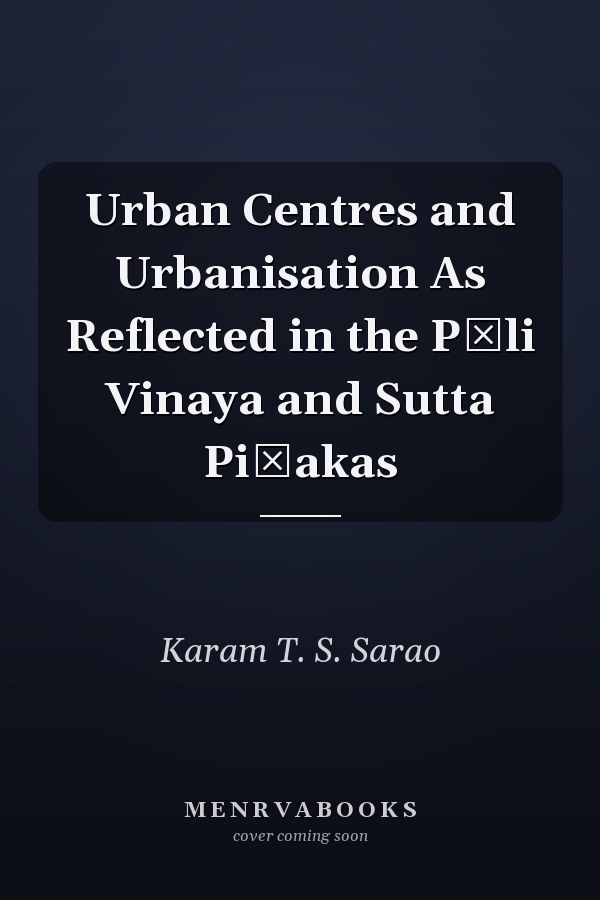 Urban Centres and Urbanisation As Reflected in the Pāli Vinaya and Sutta Piṭakas