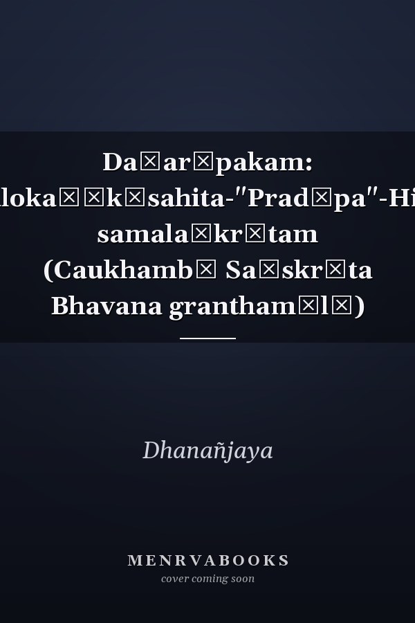 Daśarūpakam: Dhanikakr̥tāvalokaṭīkāsahita-"Pradīpa"-Hindī-vyākhyayā samalaṅkr̥tam (Caukhambā Saṃskr̥ta Bhavana granthamālā)