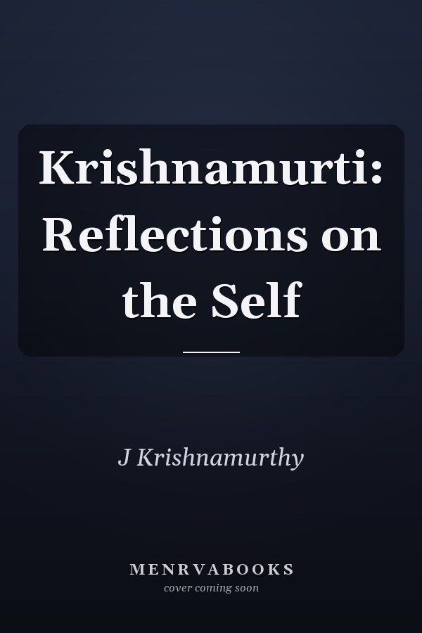 Krishnamurti: Reflections on the Self
