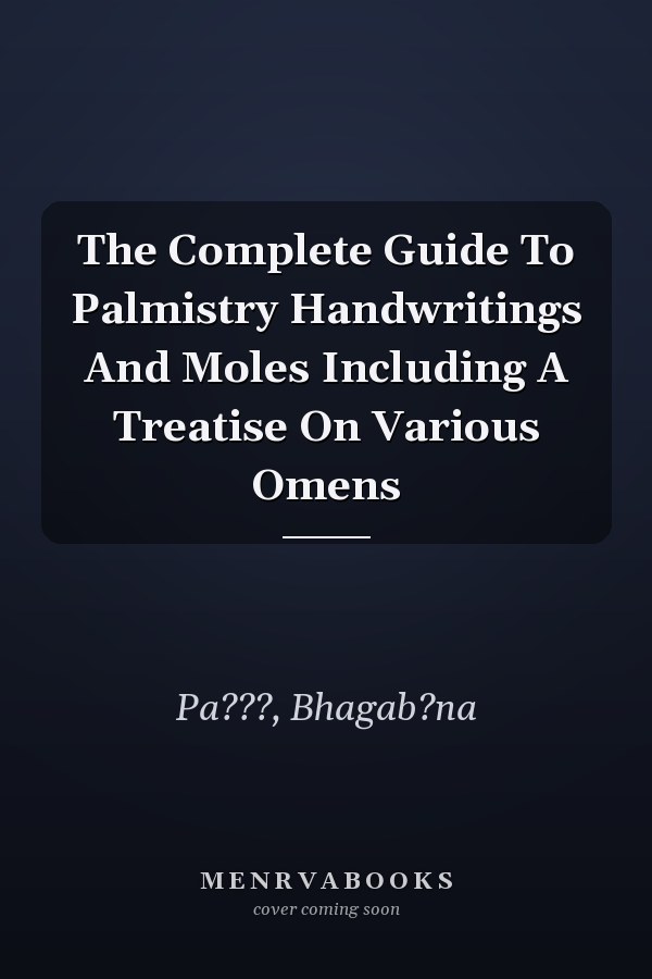 The Complete Guide To Palmistry Handwritings And Moles Including A Treatise On Various Omens