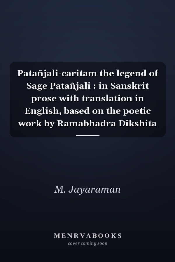 Patañjali-caritam the legend of Sage Patañjali : in Sanskrit prose with translation in English, based on the poetic work by Ramabhadra Dikshita