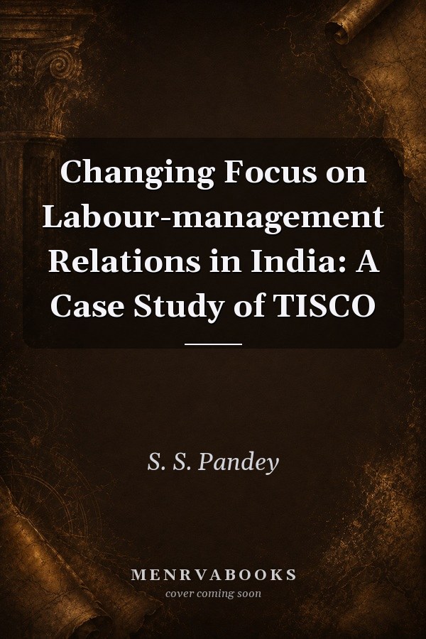 Changing Focus on Labour-management Relations in India: A Case Study of TISCO