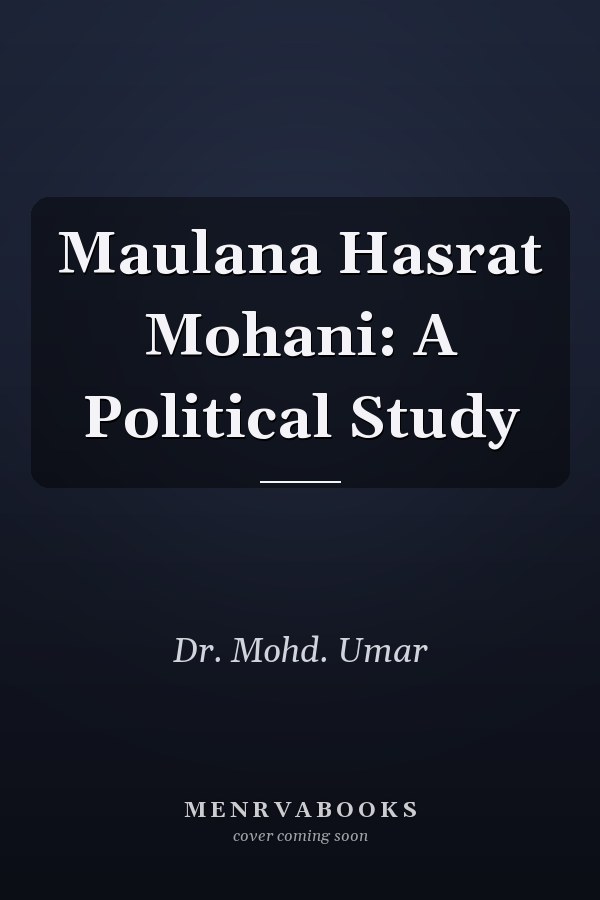 Maulana Hasrat Mohani: A Political Study