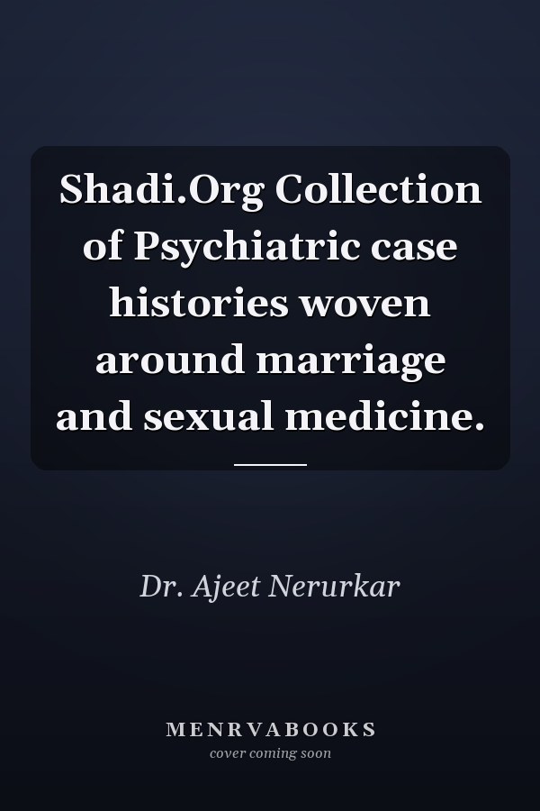 Shadi.Org Collection of Psychiatric case histories woven around marriage and sexual medicine.
