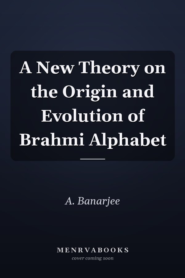 A New Theory on the Origin and Evolution of Brahmi Alphabet